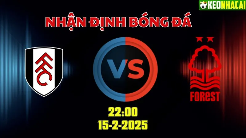 Nhận định bóng đá Fulham vs Nottingham 22h00 ngày 15/2